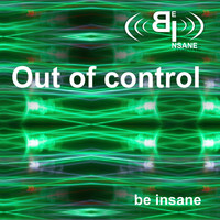 be insane - Out of control