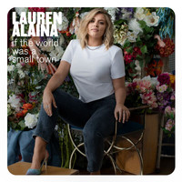 Lauren Alaina - If The World Was A Small Town