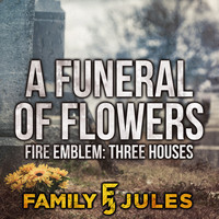 FamilyJules - A Funeral of Flowers (from "Fire Emblem: Three Houses")