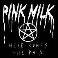 Pink Milk - Here Comes the Pain