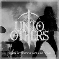 Unto Others - When Will Gods Work Be Done (Explicit)
