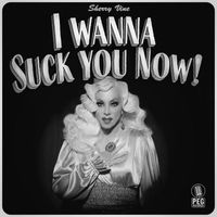 Sherry Vine - I Wanna Suck You Now (Explicit)