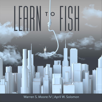Warren S. Moore IV & April W. Solomon - Learn to Fish