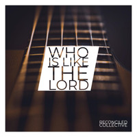 Reconciled Collective - Who Is Like the Lord
