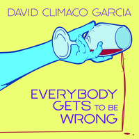 David Climaco Garcia - Everybody Gets to Be Wrong