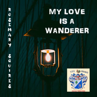 Rosemary Squires - My Love Is a Wanderer