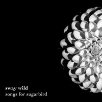 Sway Wild - Songs for Sugarbird