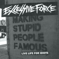 Excessive Force - Live Life for Idiots (Explicit)