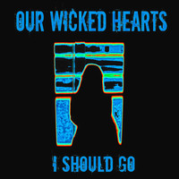 Our Wicked Hearts - I Should Go