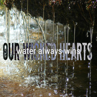 Our Wicked Hearts - Water Always Wins
