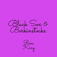 Ron King - Black Sox and Berkinstocks