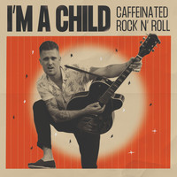 Caffeinated Rock&Roll - I Am a Child