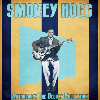 Smokey Hogg - Anthology: The Deluxe Collection (Remastered)