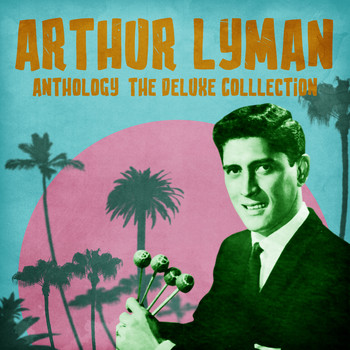 Arthur Lyman - Anthology: The Deluxe Colllection (Remastered)