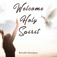 Ricardo  Henriquez - Welcome Holy Spirit