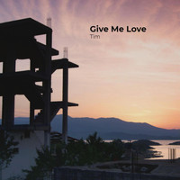 Tim - Give Me Love (Explicit)