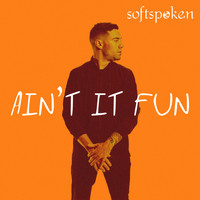 Softspoken - Ain't It Fun