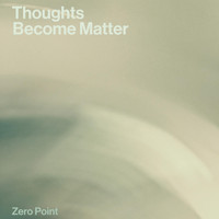 Zero Point - Thoughts Become Matter