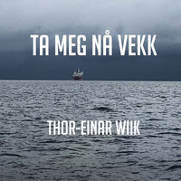 Thor-Einar Wiik - Ta Meg Nå Vekk