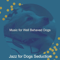 Jazz for Dogs Seduction - Music for Well Behaved Dogs