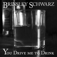 Brinsley Schwarz - You Drive Me To Drink