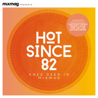 Hot Since 82 - Mixmag Presents Hot Since 82: Knee Deep in Mixmag (DJ Mix)