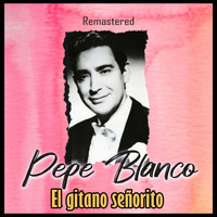 Pepe Blanco - El gitano señorito (Remastered)