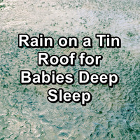 Rain Sounds for Sleep - Rain on a Tin Roof for Babies Deep Sleep