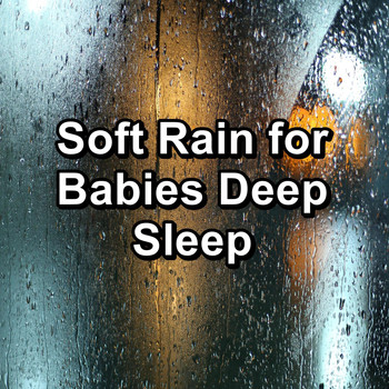 Rain for Sleeping - Soft Rain for Babies Deep Sleep