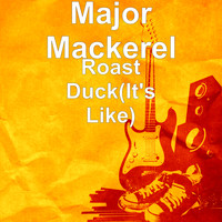 Major Mackerel - Roast Duck(It's Like)