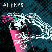 ALIEN 8 - Can't Promise You