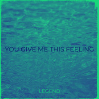 Legend - You Give Me This Feeling