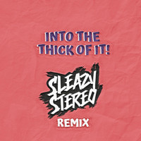 Sleazy Stereo - Into the Thick of It! (Remix)