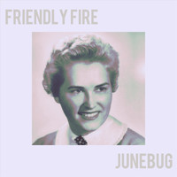 Friendly Fire - Junebug
