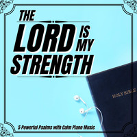 Enjoying the Word - The Lord Is My Strength (5 Powerful Psalms with Calm Piano Music)