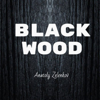 Anatoly Zelenkov - Black Wood