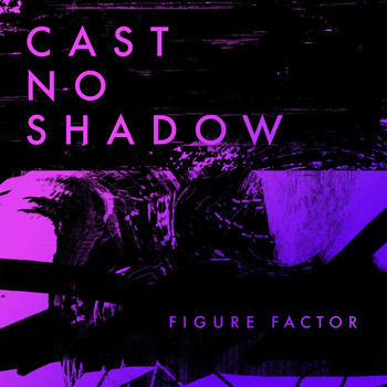 Figure Factor - Cast No Shadow