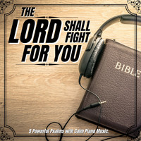 Enjoying the Word - The Lord Shall Fight for You (5 Powerful Psalms with Calm Piano Music)