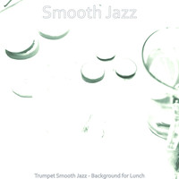 Smooth Jazz - Trumpet Smooth Jazz - Background for Lunch