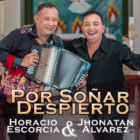 Horacio Escorcia & Jhonatan Alvarez - Por Soñar Despierto