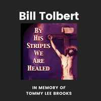 Bill Tolbert - By His Stripes We Are Healed