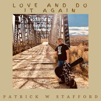 Patrick W Stafford - Love and Do It Again