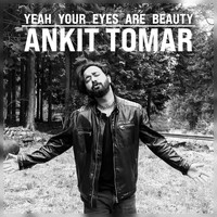 Ankit Tomar - Yeah Your Eyes Are Beauty