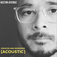 Hector Ayerdiz - Creator and Redeemer (Acoustic)