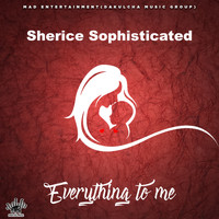 Sherice Sophisticated - Everything to me (Explicit)