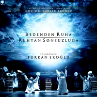 Furkan Eroğlu - Bedenden Ruha Ruhtan Sonsuzluğa (Türk Güneşi Dans Tiyatrosu) (Music From The Motion Picture)