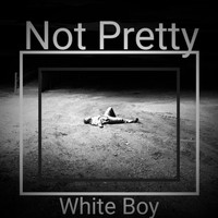 White Boy - Not Pretty