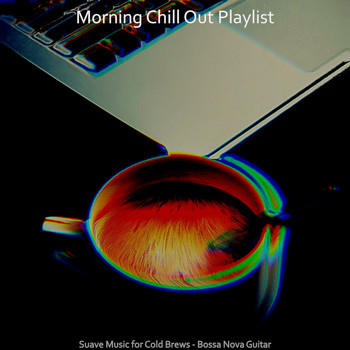 Morning Chill Out Playlist - Suave Music for Cold Brews - Bossa Nova Guitar