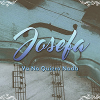 Josefa - Ya No Quiero Nada