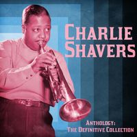 Charlie Shavers - Anthology: The Definitive Collection (Remastered)